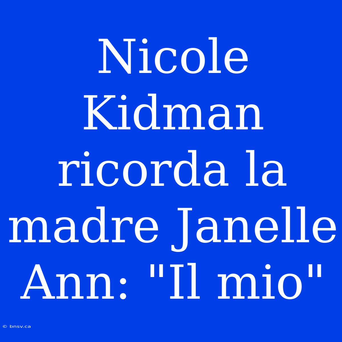 Nicole Kidman Ricorda La Madre Janelle Ann: 