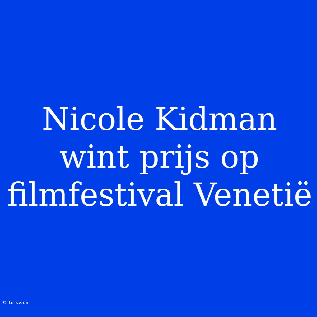 Nicole Kidman Wint Prijs Op Filmfestival Venetië