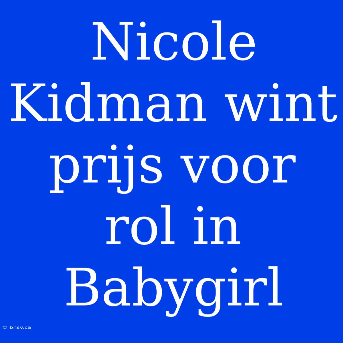 Nicole Kidman Wint Prijs Voor Rol In Babygirl