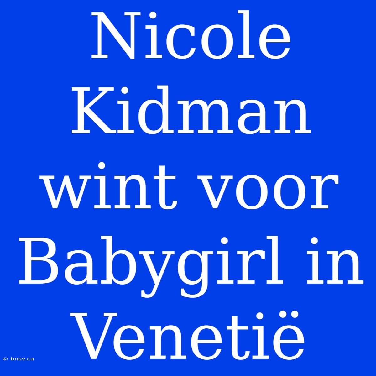 Nicole Kidman Wint Voor Babygirl In Venetië