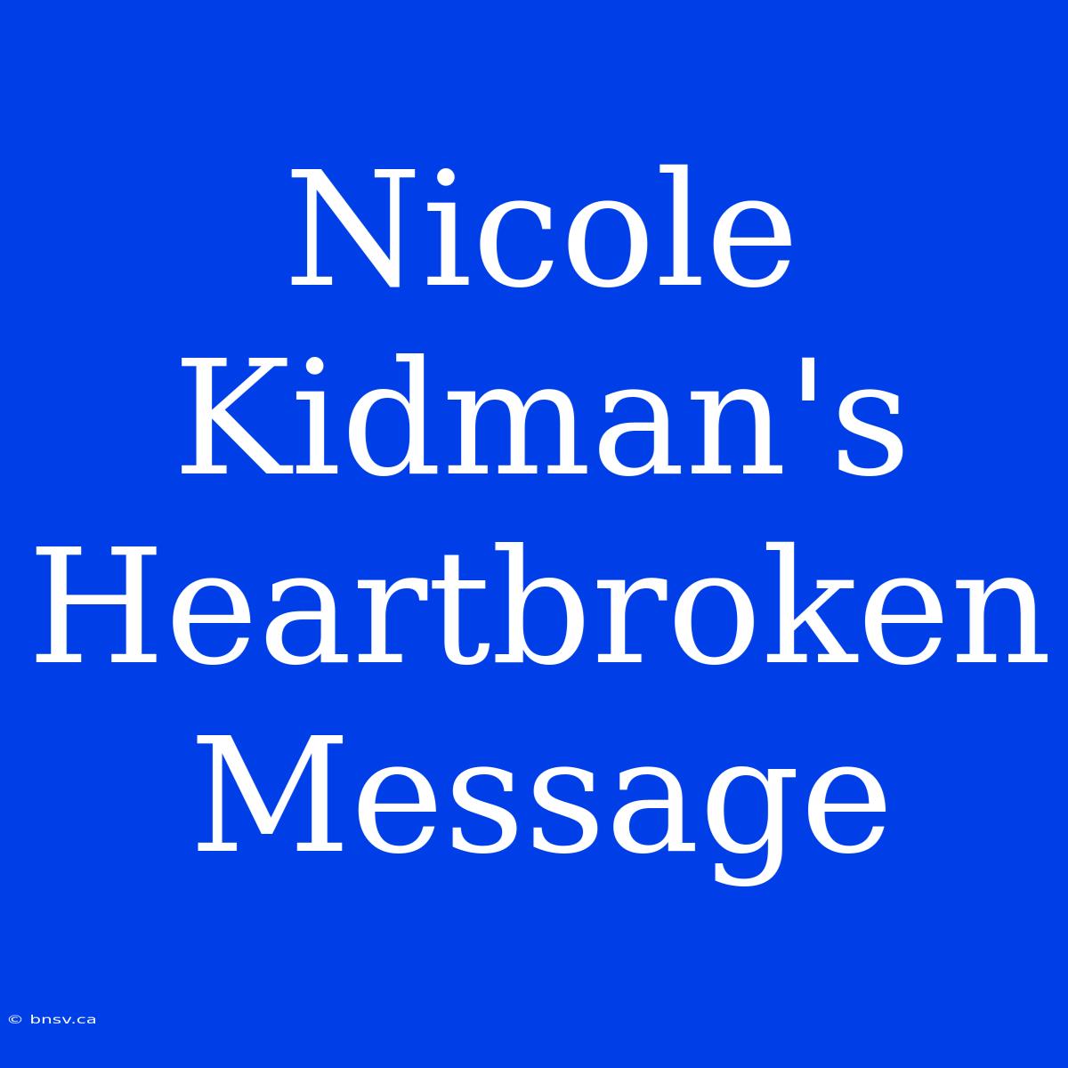 Nicole Kidman's Heartbroken Message