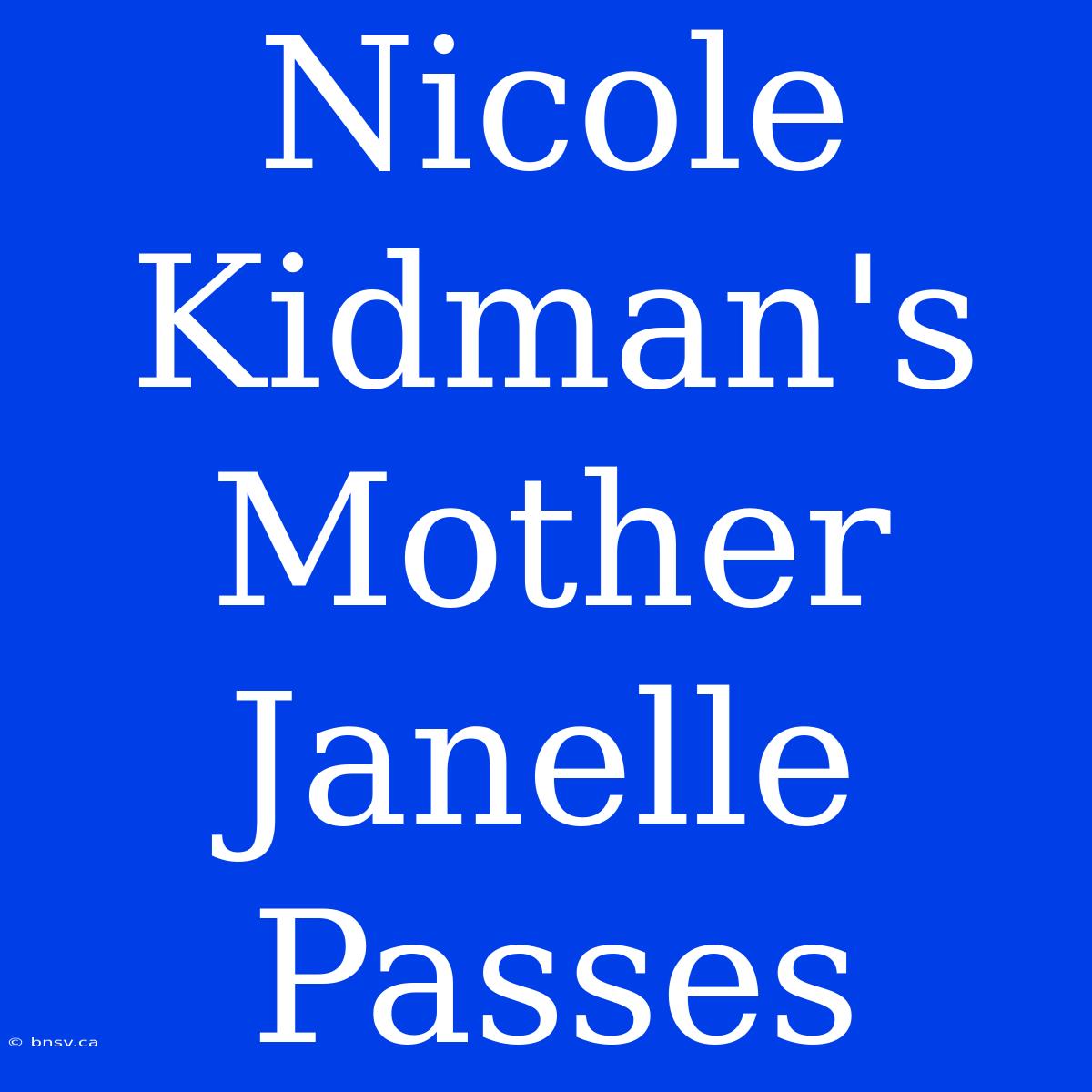 Nicole Kidman's Mother Janelle Passes