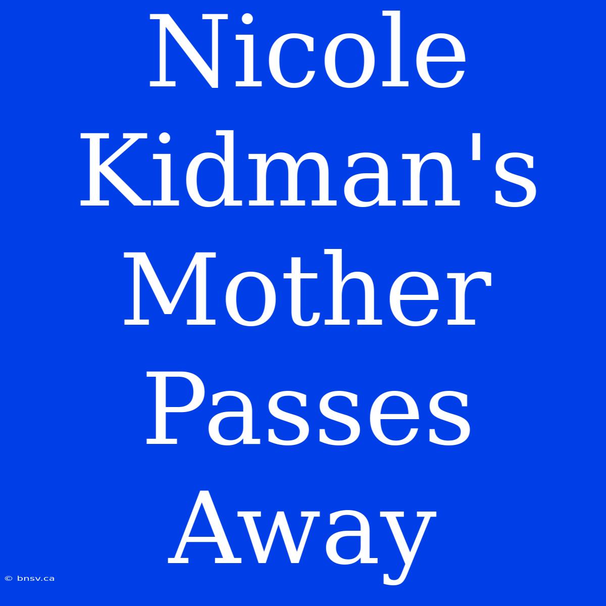 Nicole Kidman's Mother Passes Away