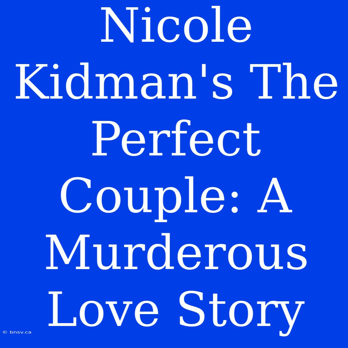 Nicole Kidman's The Perfect Couple: A Murderous Love Story