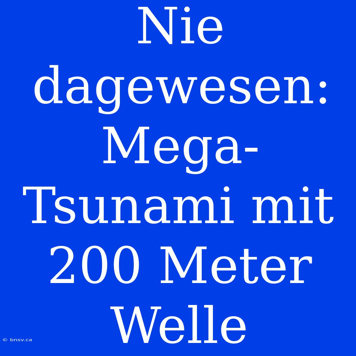 Nie Dagewesen: Mega-Tsunami Mit 200 Meter Welle