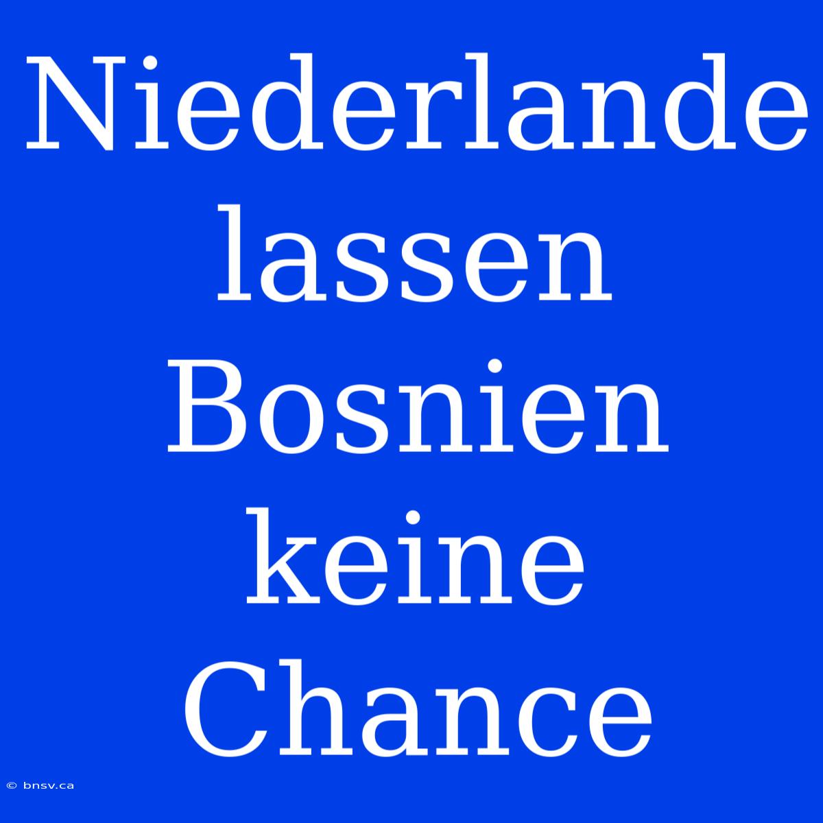 Niederlande Lassen Bosnien Keine Chance