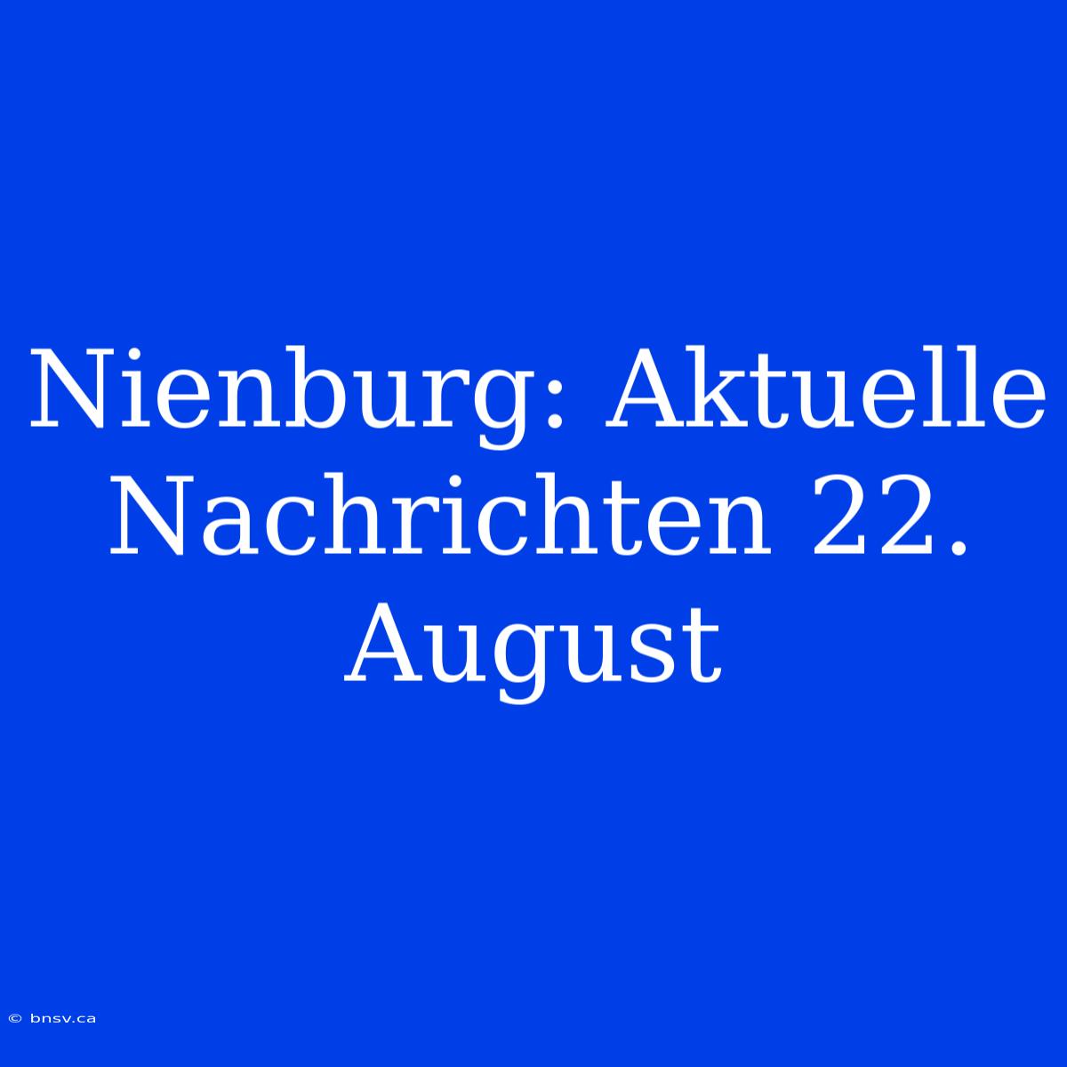 Nienburg: Aktuelle Nachrichten 22. August