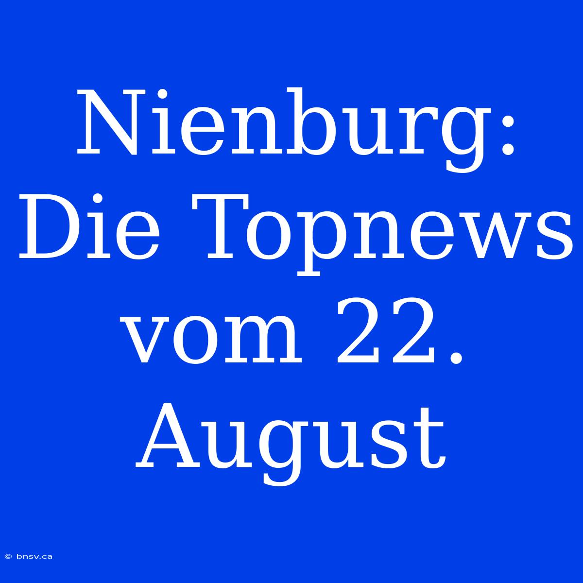 Nienburg: Die Topnews Vom 22. August