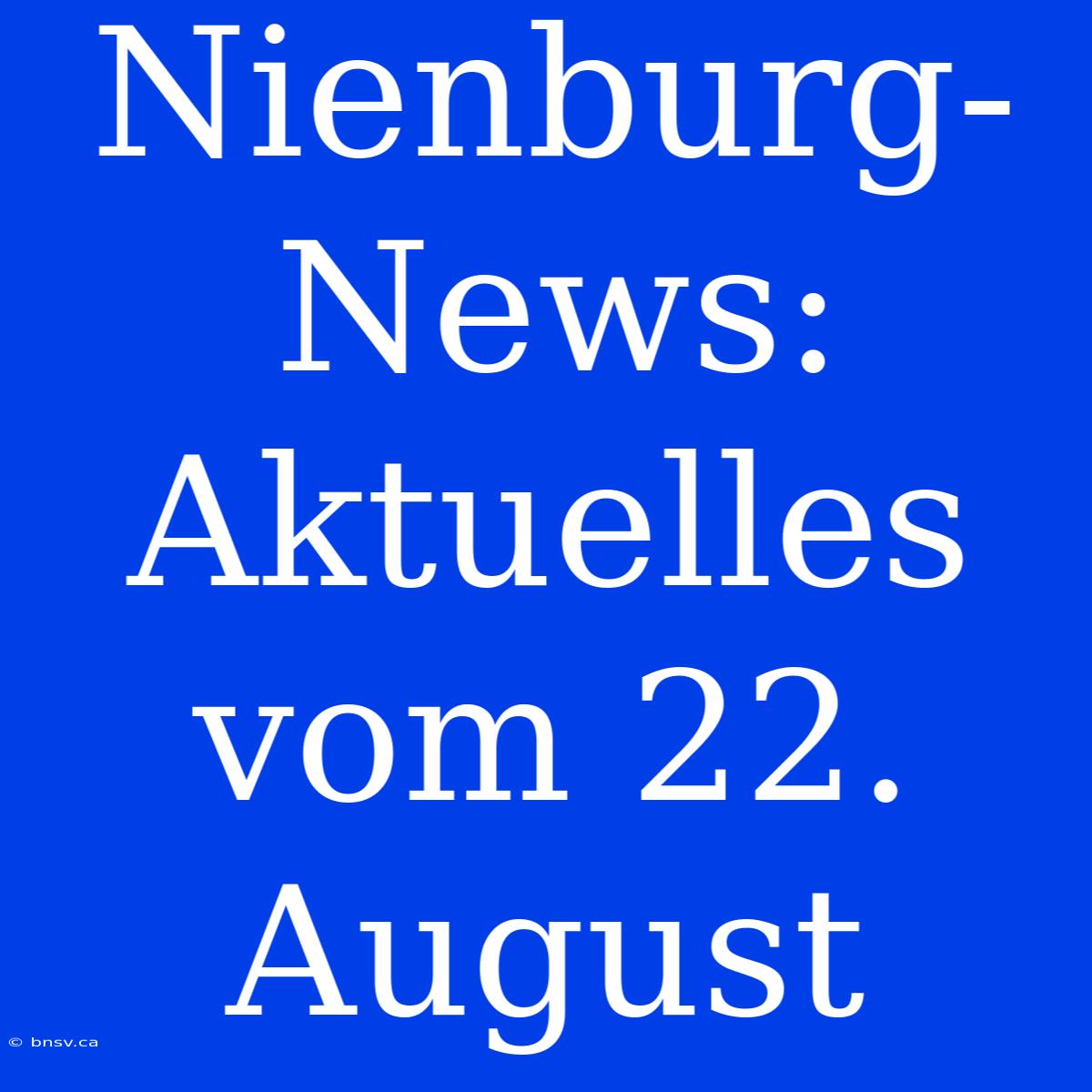 Nienburg-News: Aktuelles Vom 22. August