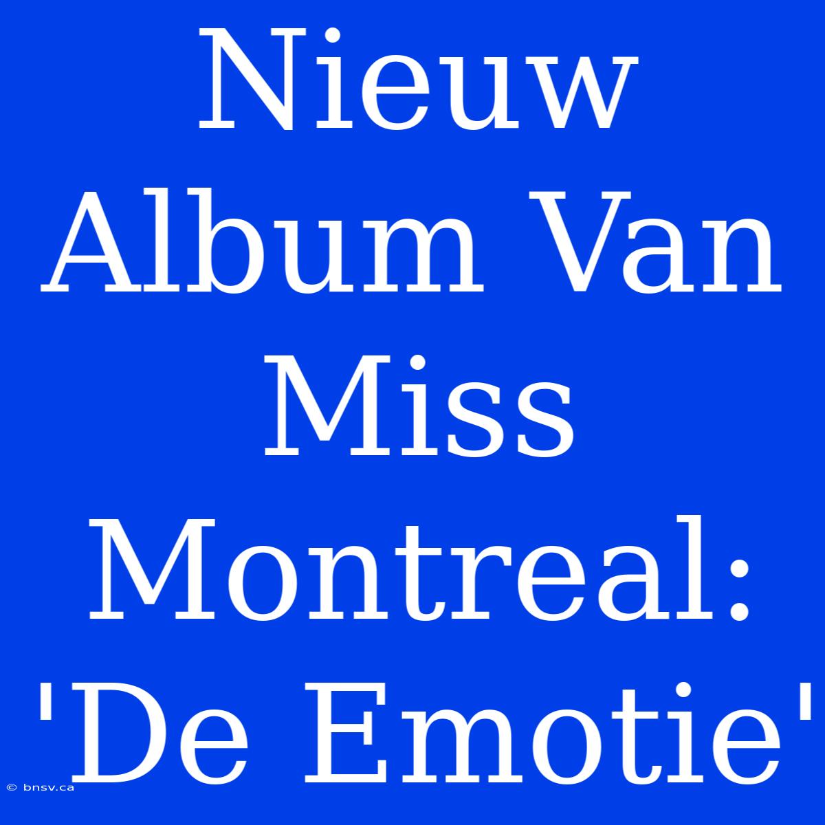 Nieuw Album Van Miss Montreal: 'De Emotie'