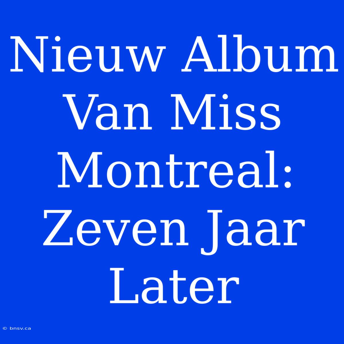 Nieuw Album Van Miss Montreal: Zeven Jaar Later