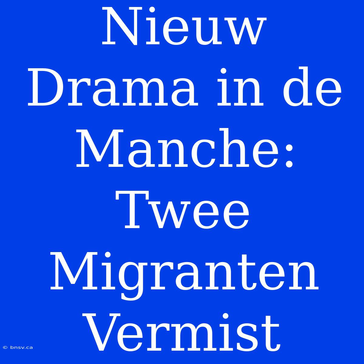 Nieuw Drama In De Manche: Twee Migranten Vermist