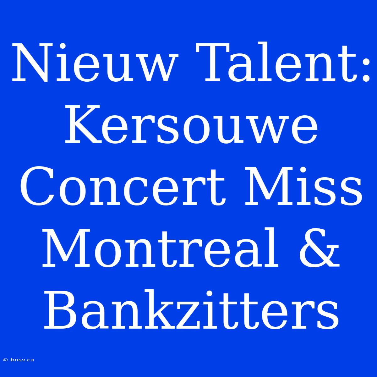 Nieuw Talent: Kersouwe Concert Miss Montreal & Bankzitters