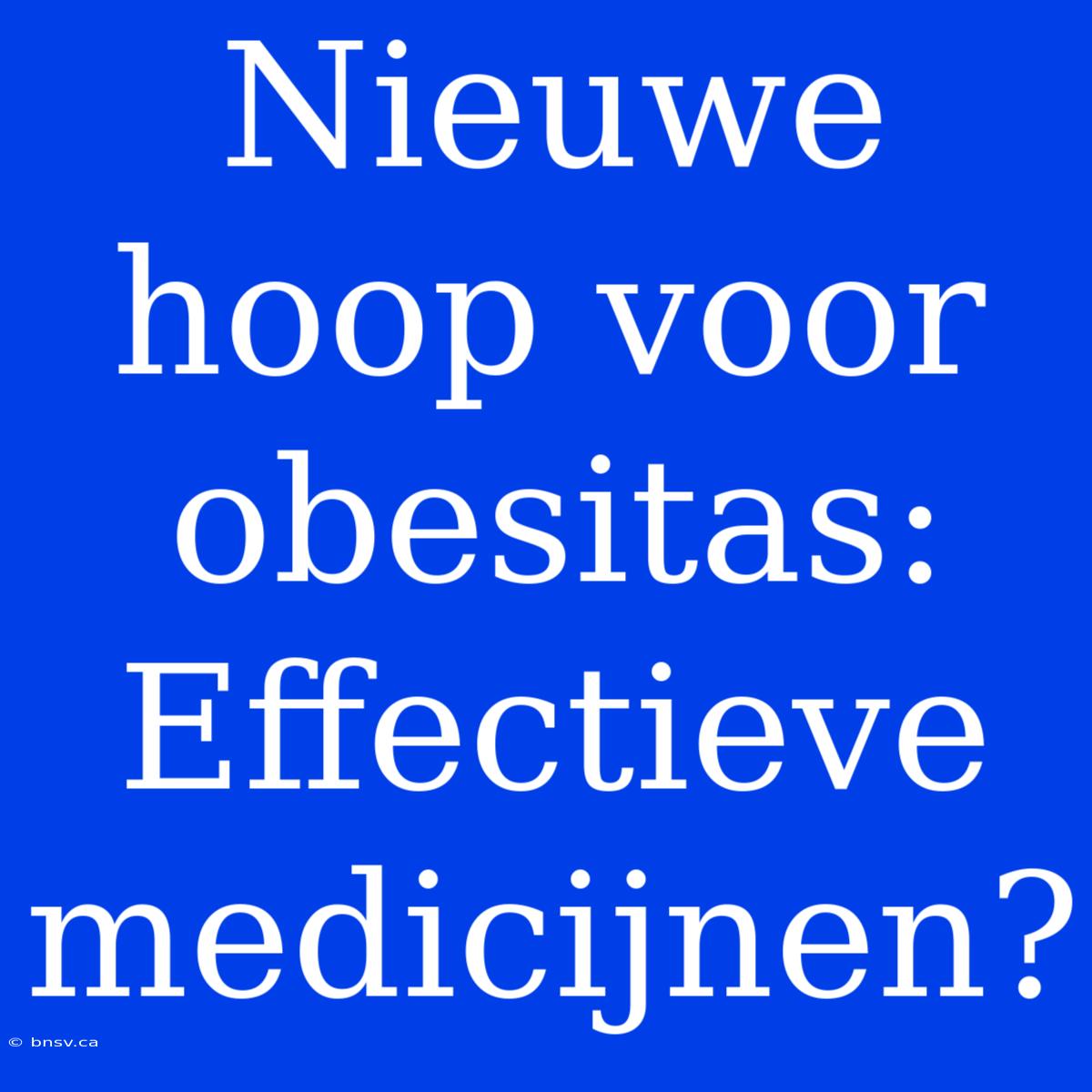 Nieuwe Hoop Voor Obesitas: Effectieve Medicijnen?