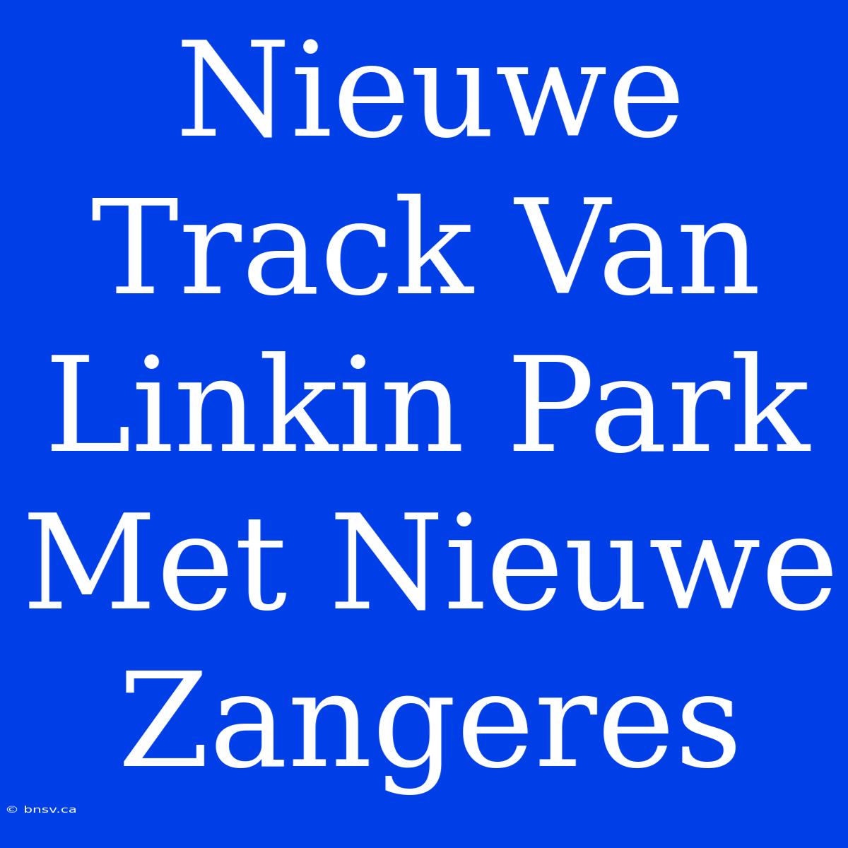 Nieuwe Track Van Linkin Park Met Nieuwe Zangeres