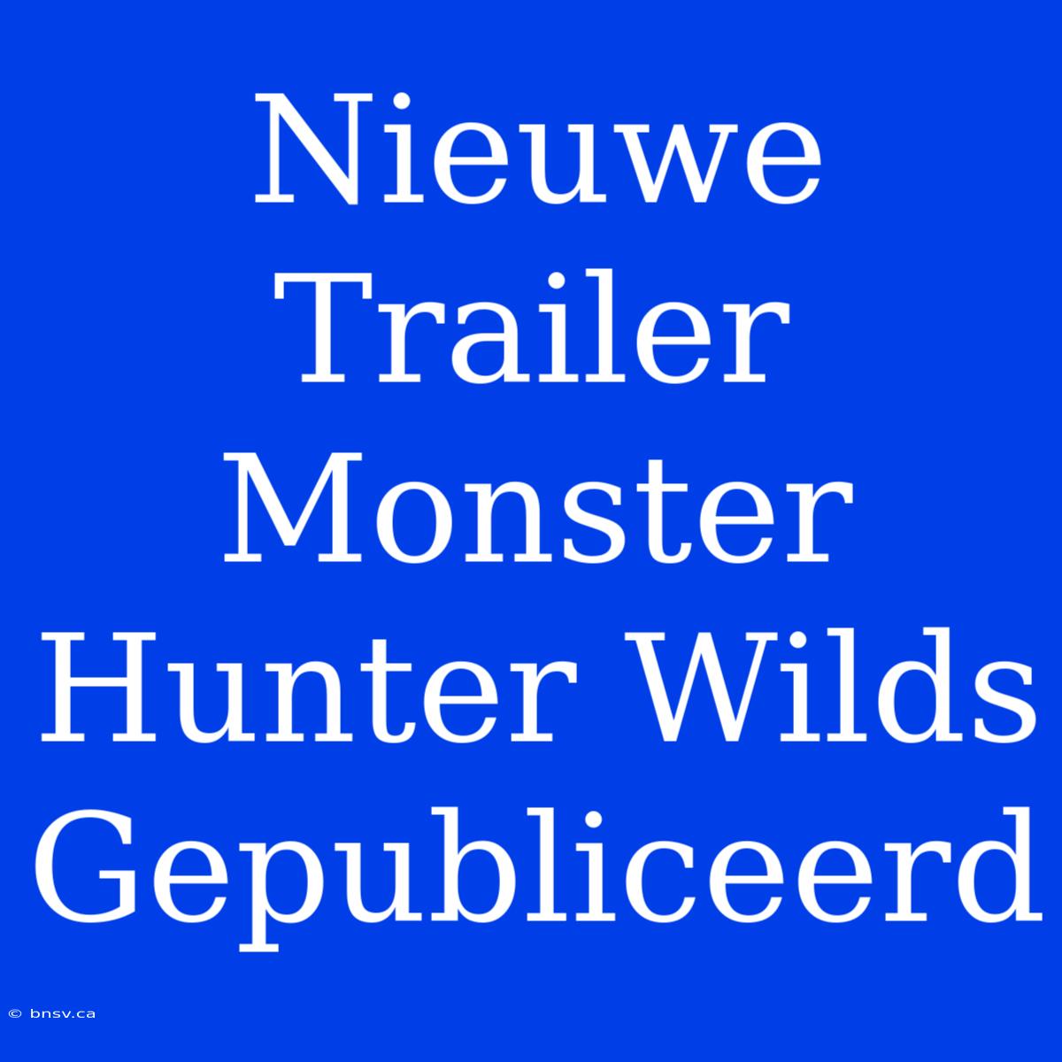 Nieuwe Trailer Monster Hunter Wilds Gepubliceerd