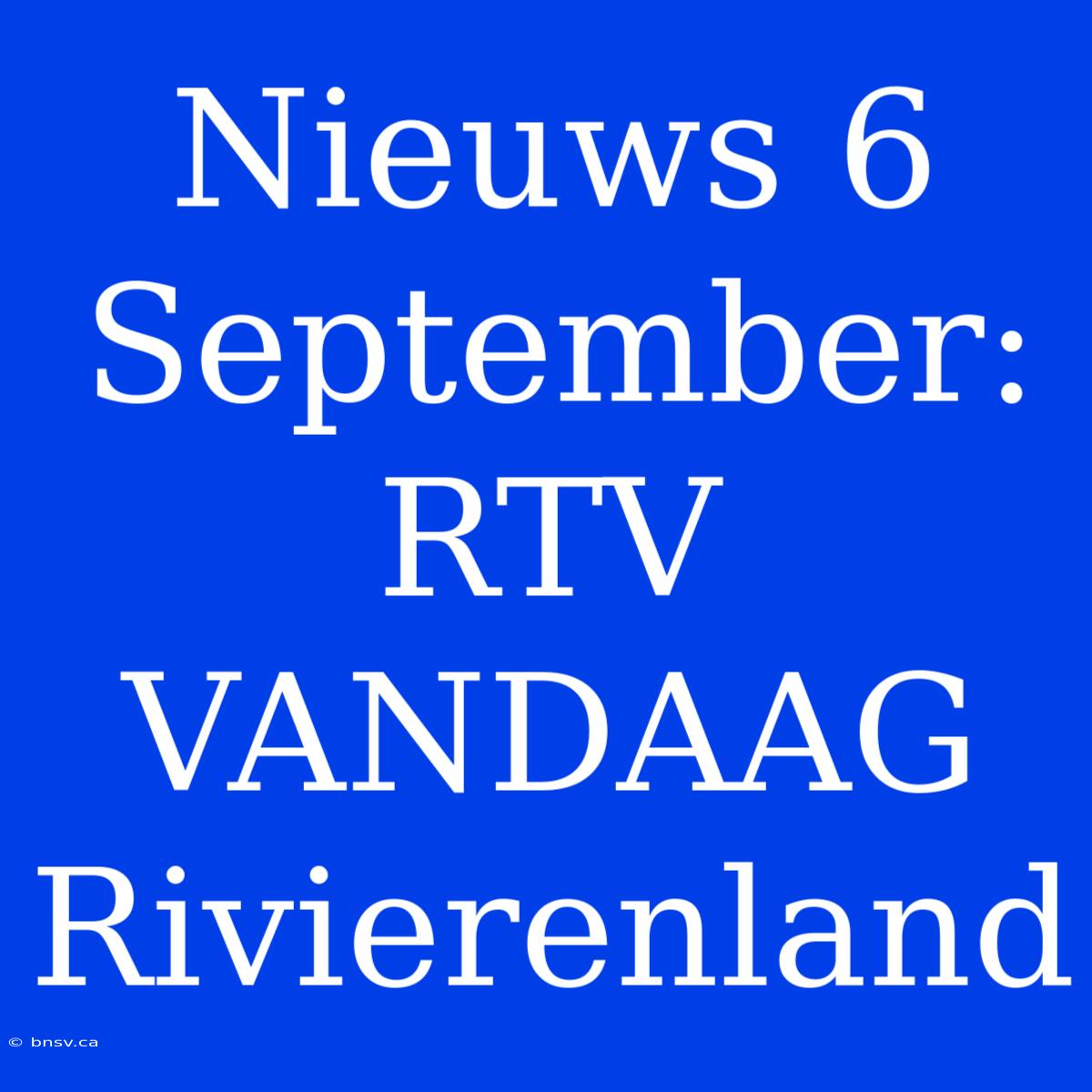 Nieuws 6 September: RTV VANDAAG Rivierenland