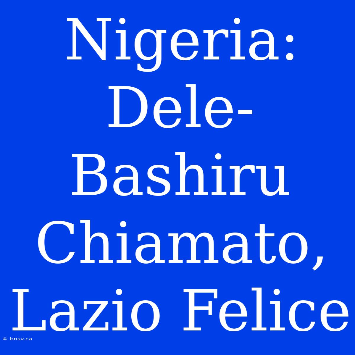 Nigeria: Dele-Bashiru Chiamato, Lazio Felice