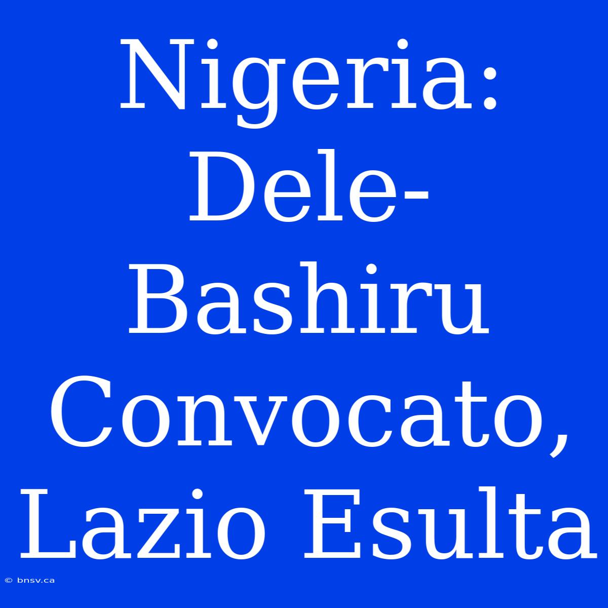 Nigeria: Dele-Bashiru Convocato, Lazio Esulta