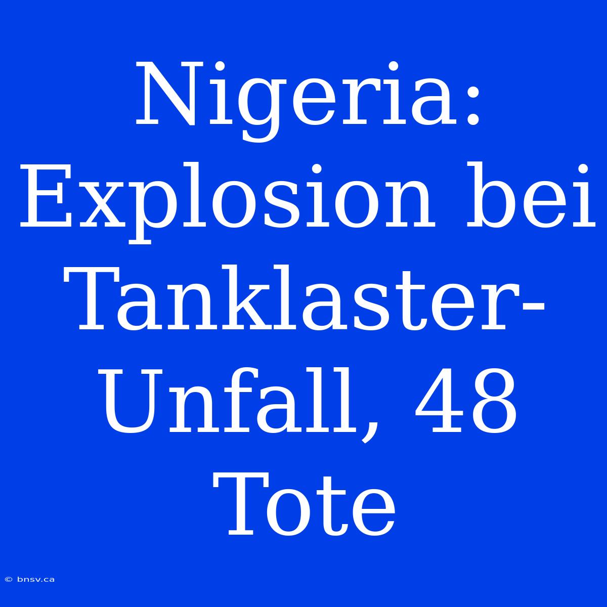 Nigeria: Explosion Bei Tanklaster-Unfall, 48 Tote