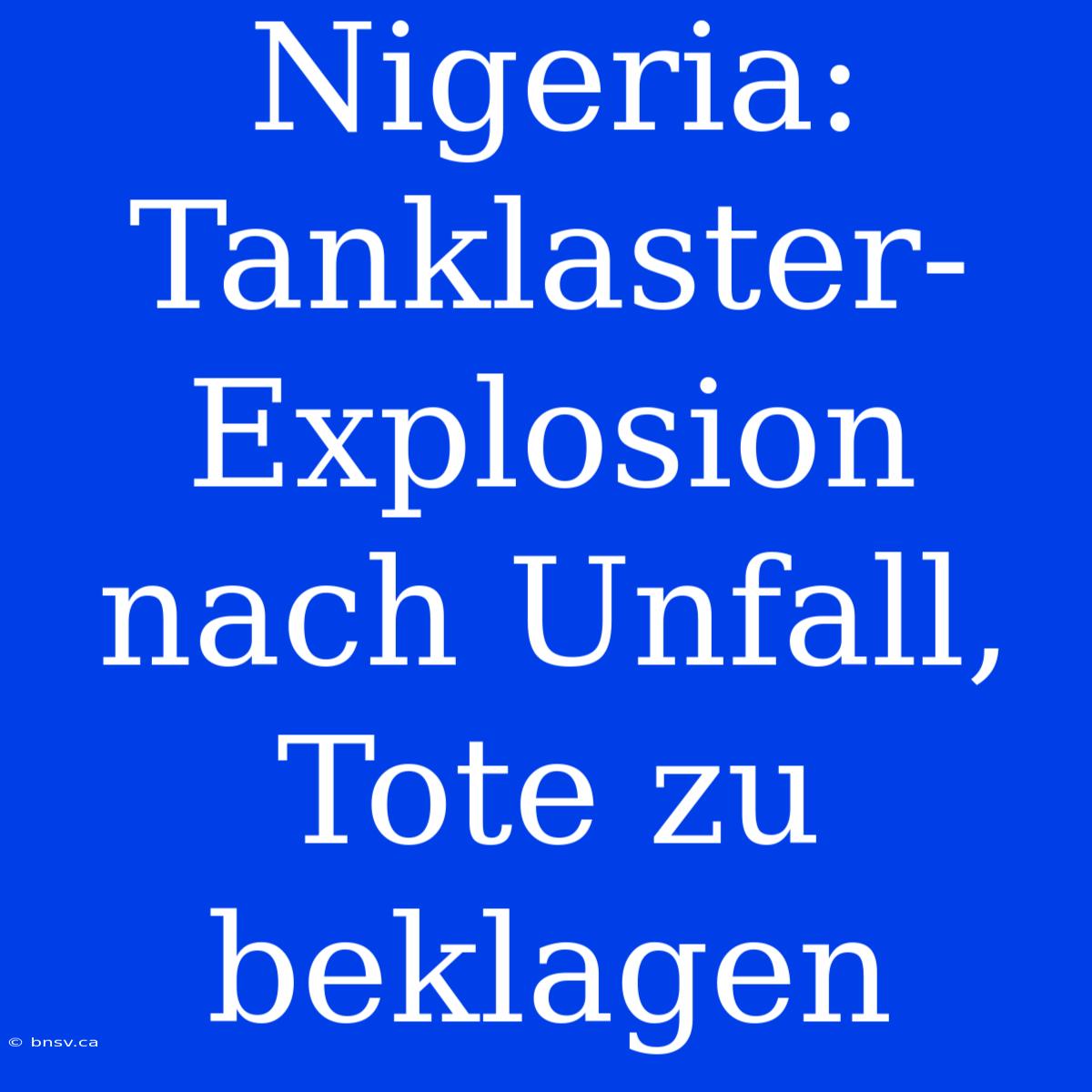 Nigeria: Tanklaster-Explosion Nach Unfall, Tote Zu Beklagen