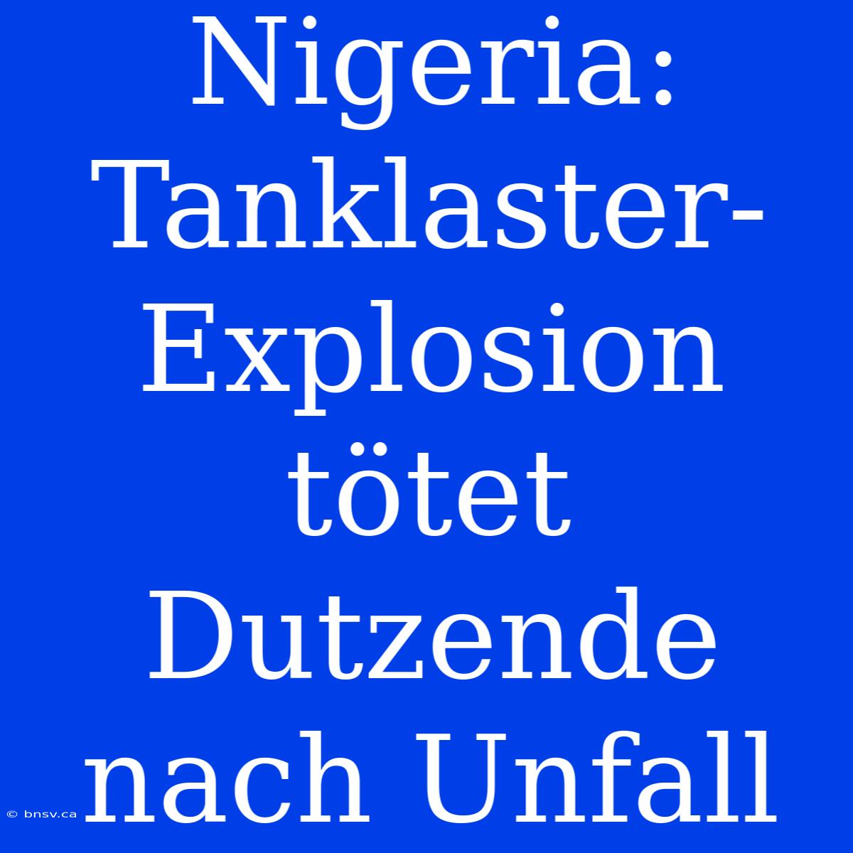 Nigeria: Tanklaster-Explosion Tötet Dutzende Nach Unfall