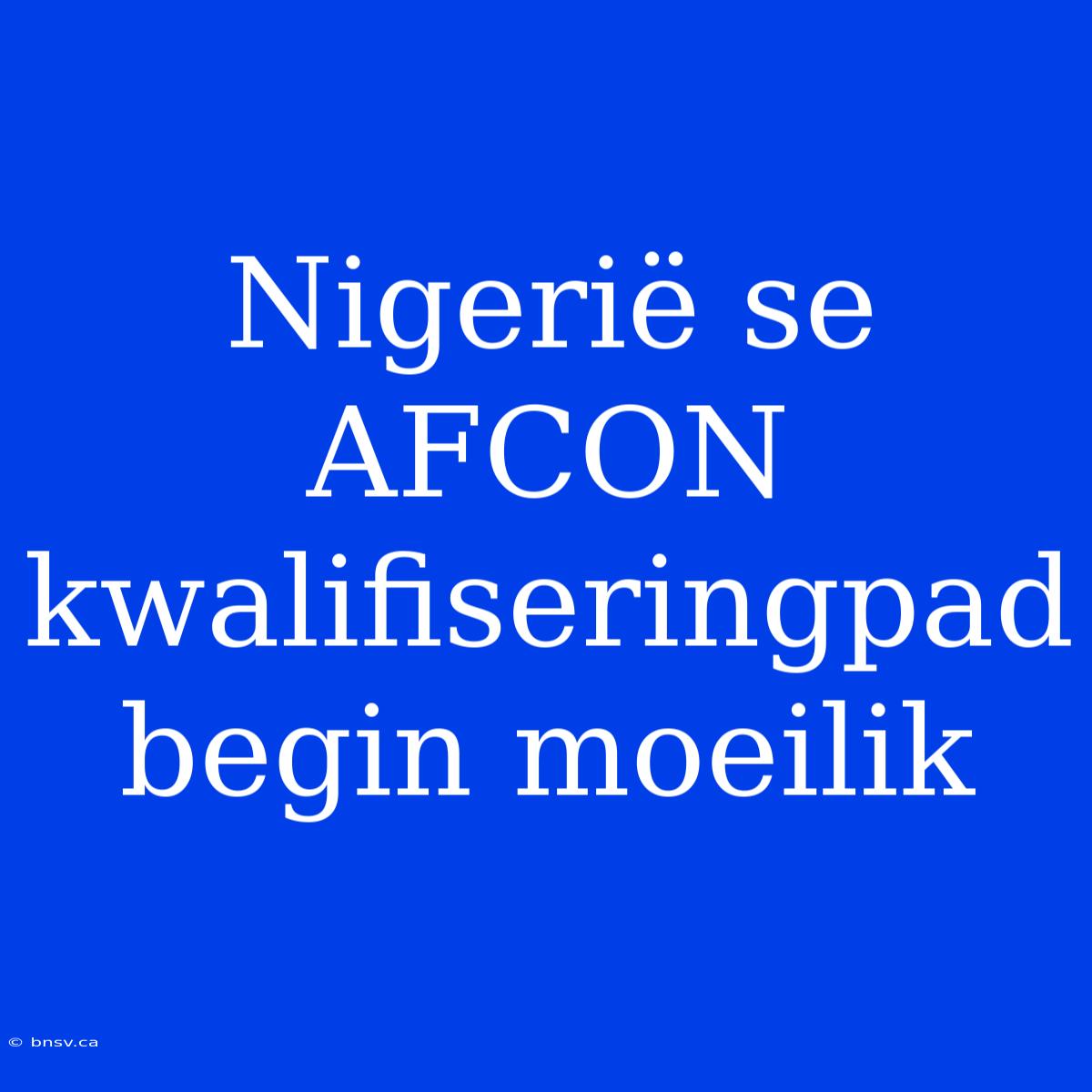 Nigerië Se AFCON Kwalifiseringpad Begin Moeilik