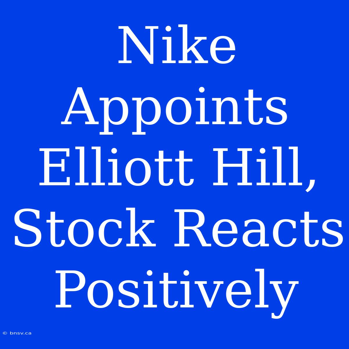 Nike Appoints Elliott Hill, Stock Reacts Positively