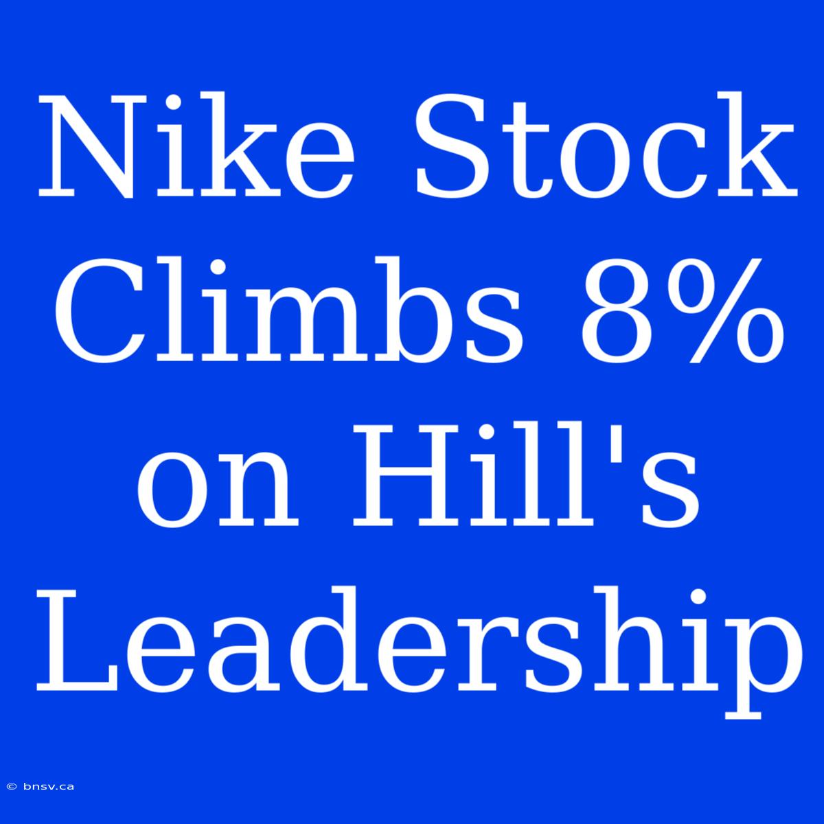 Nike Stock Climbs 8% On Hill's Leadership