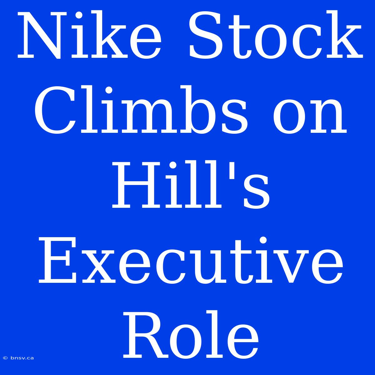 Nike Stock Climbs On Hill's Executive Role