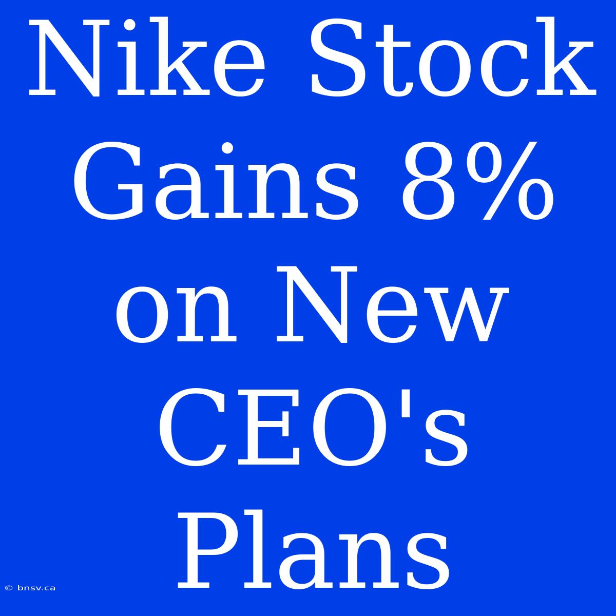 Nike Stock Gains 8% On New CEO's Plans