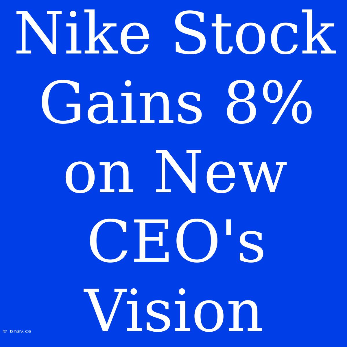 Nike Stock Gains 8% On New CEO's Vision