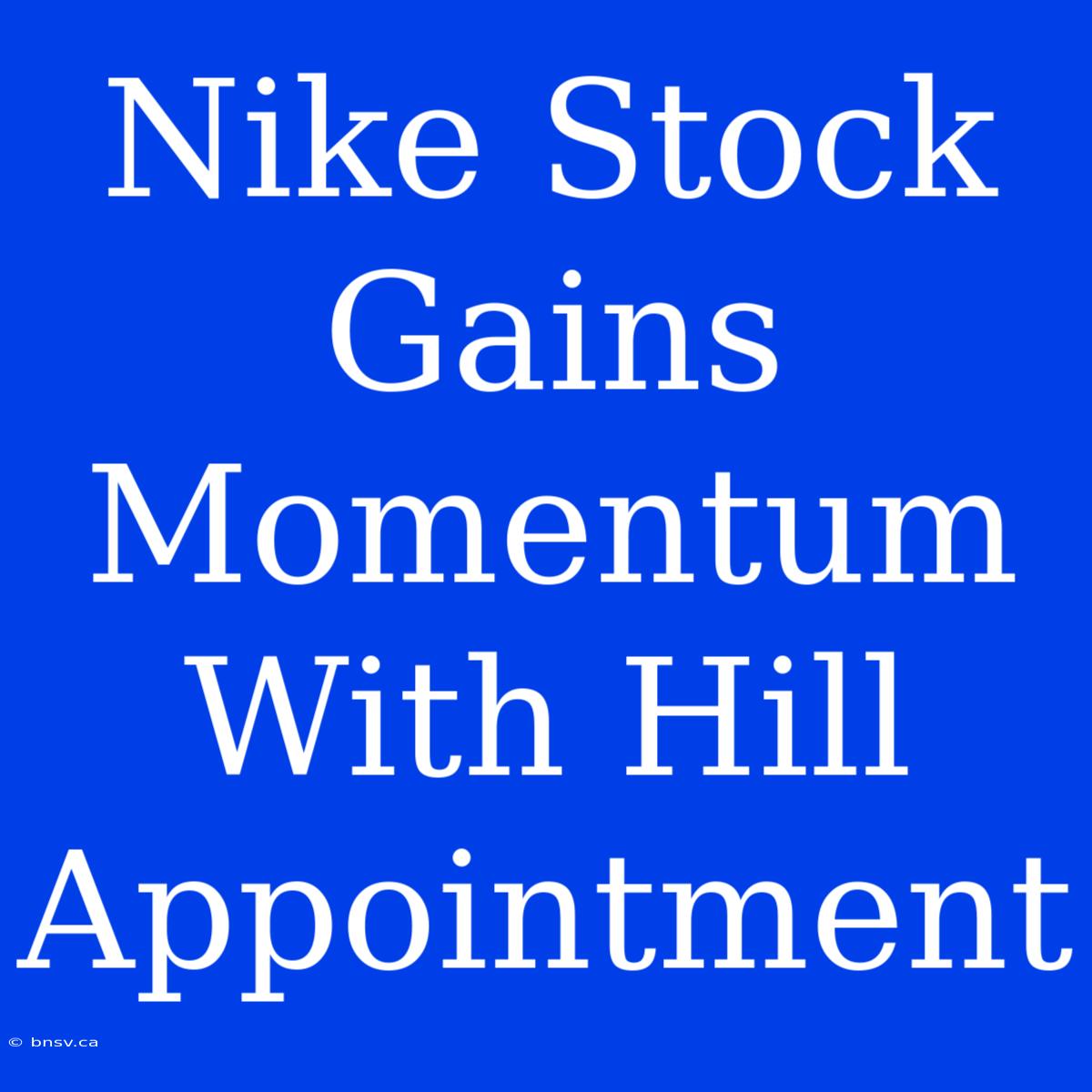 Nike Stock Gains Momentum With Hill Appointment