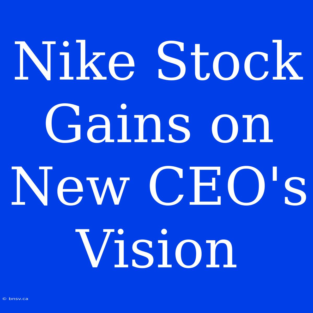 Nike Stock Gains On New CEO's Vision