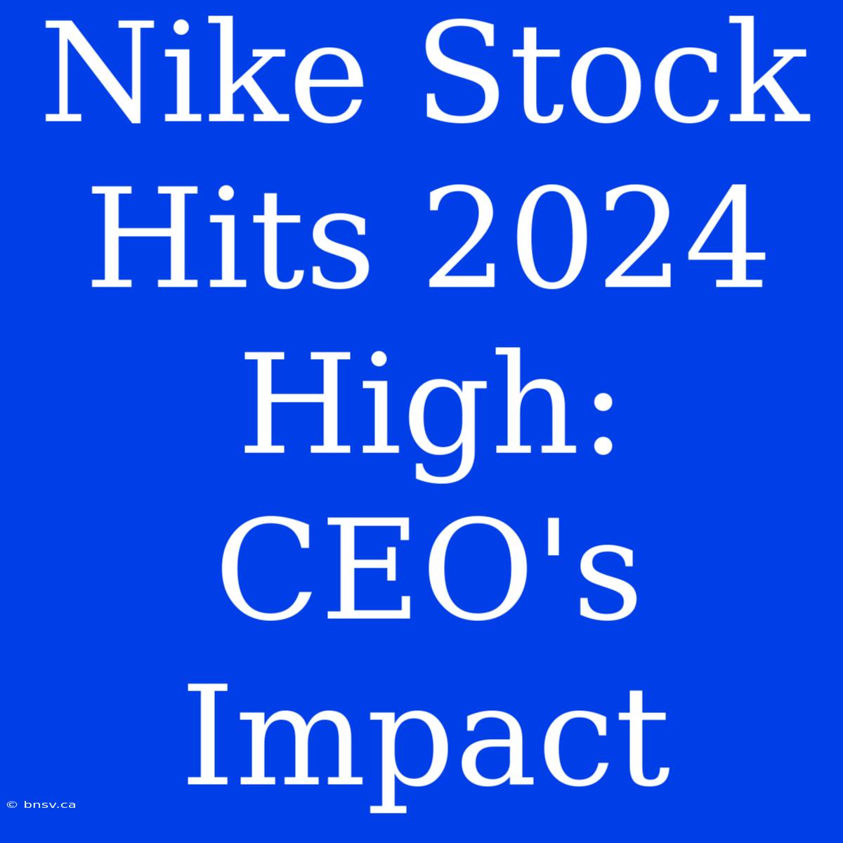 Nike Stock Hits 2024 High: CEO's Impact