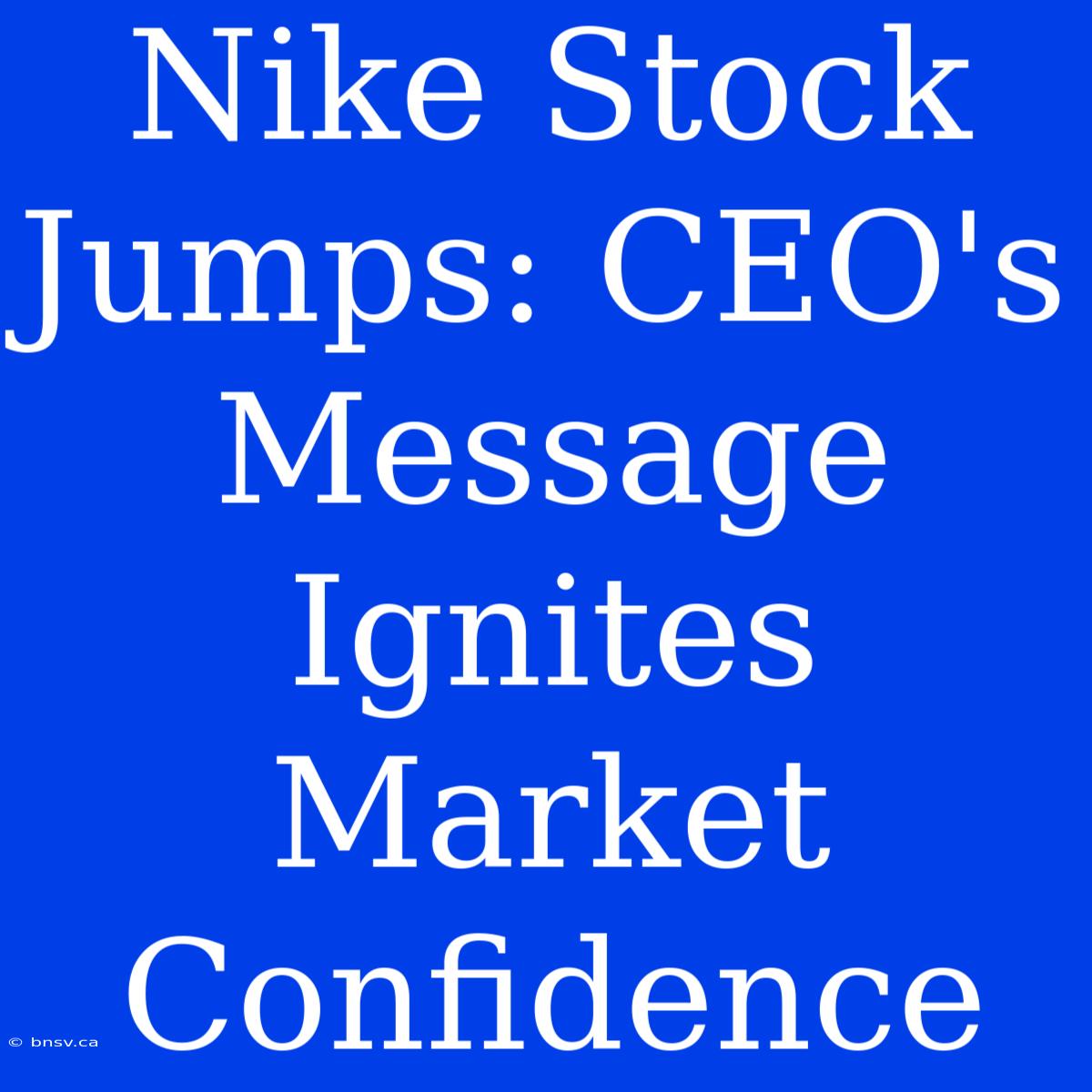 Nike Stock Jumps: CEO's Message Ignites Market Confidence