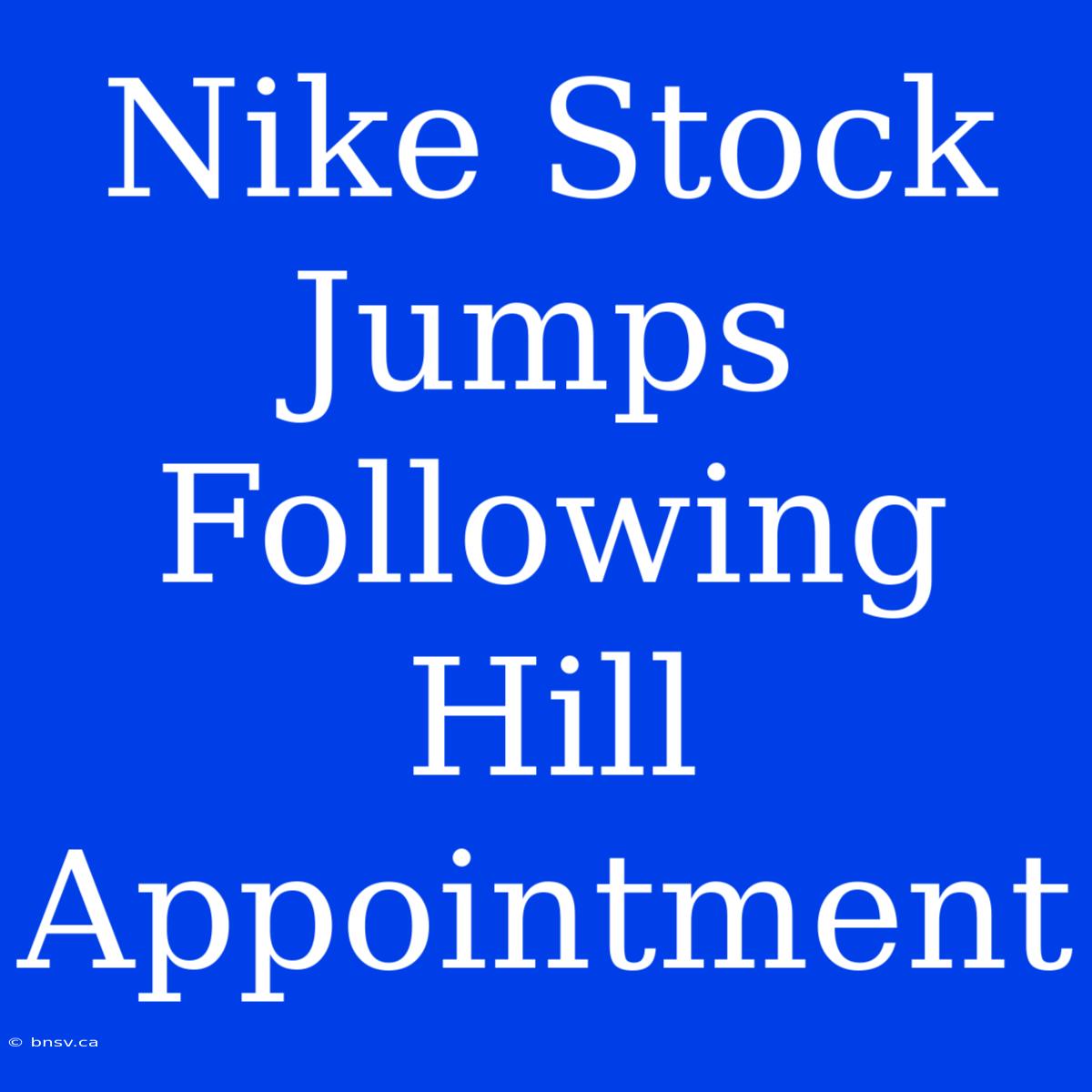 Nike Stock Jumps Following Hill Appointment