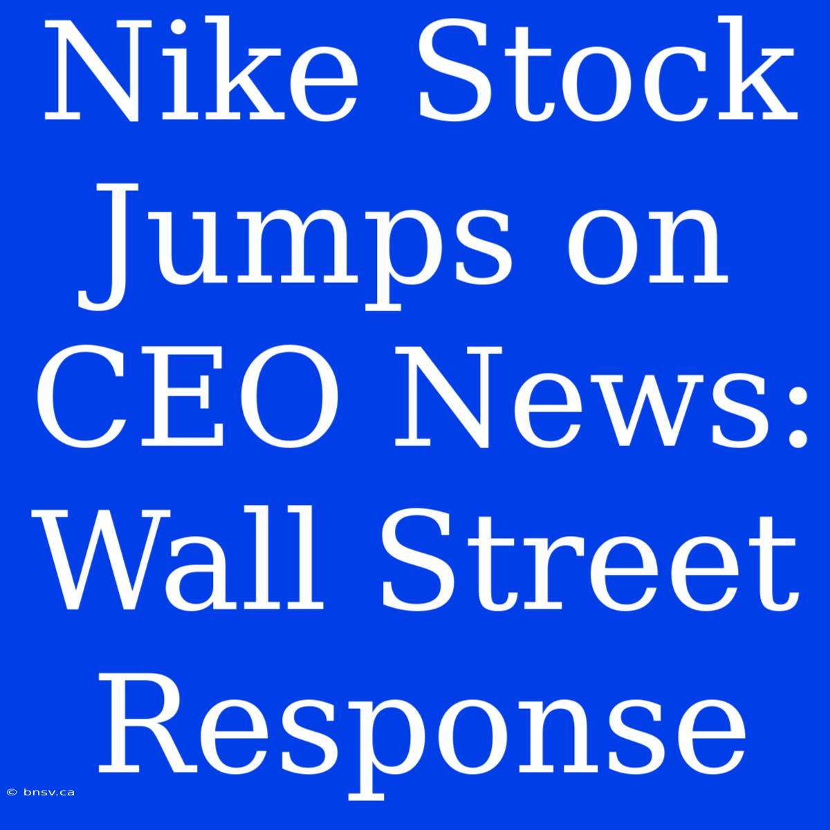 Nike Stock Jumps On CEO News: Wall Street Response