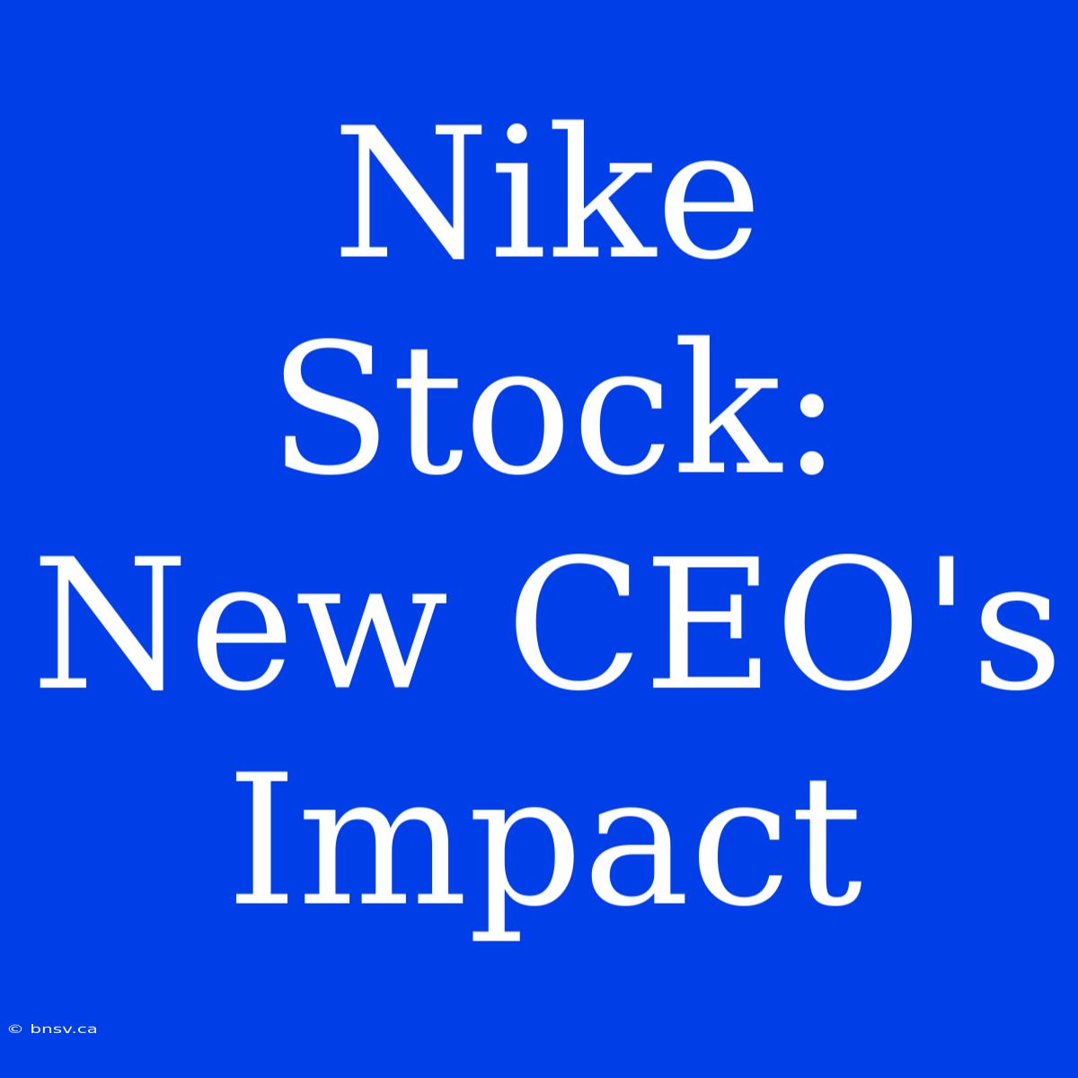 Nike Stock: New CEO's Impact