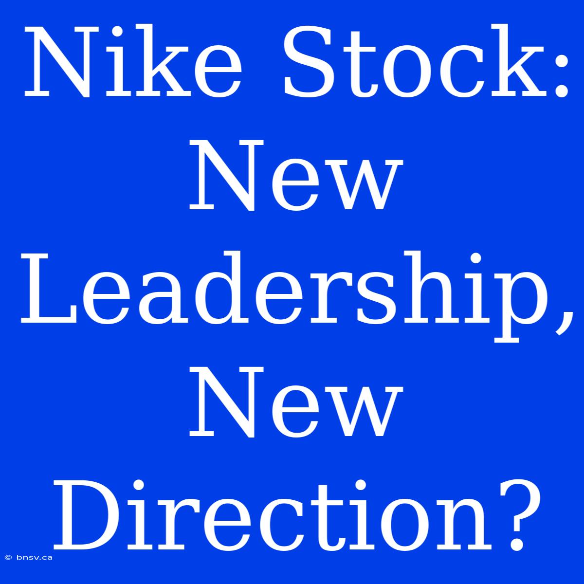 Nike Stock: New Leadership, New Direction?