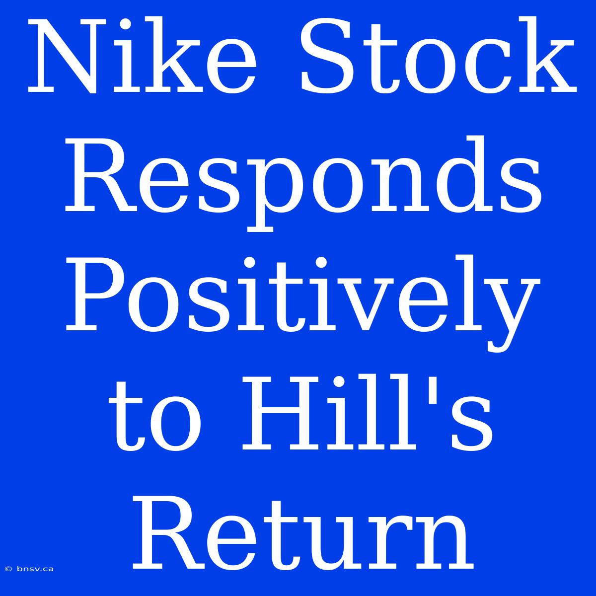 Nike Stock Responds Positively To Hill's Return