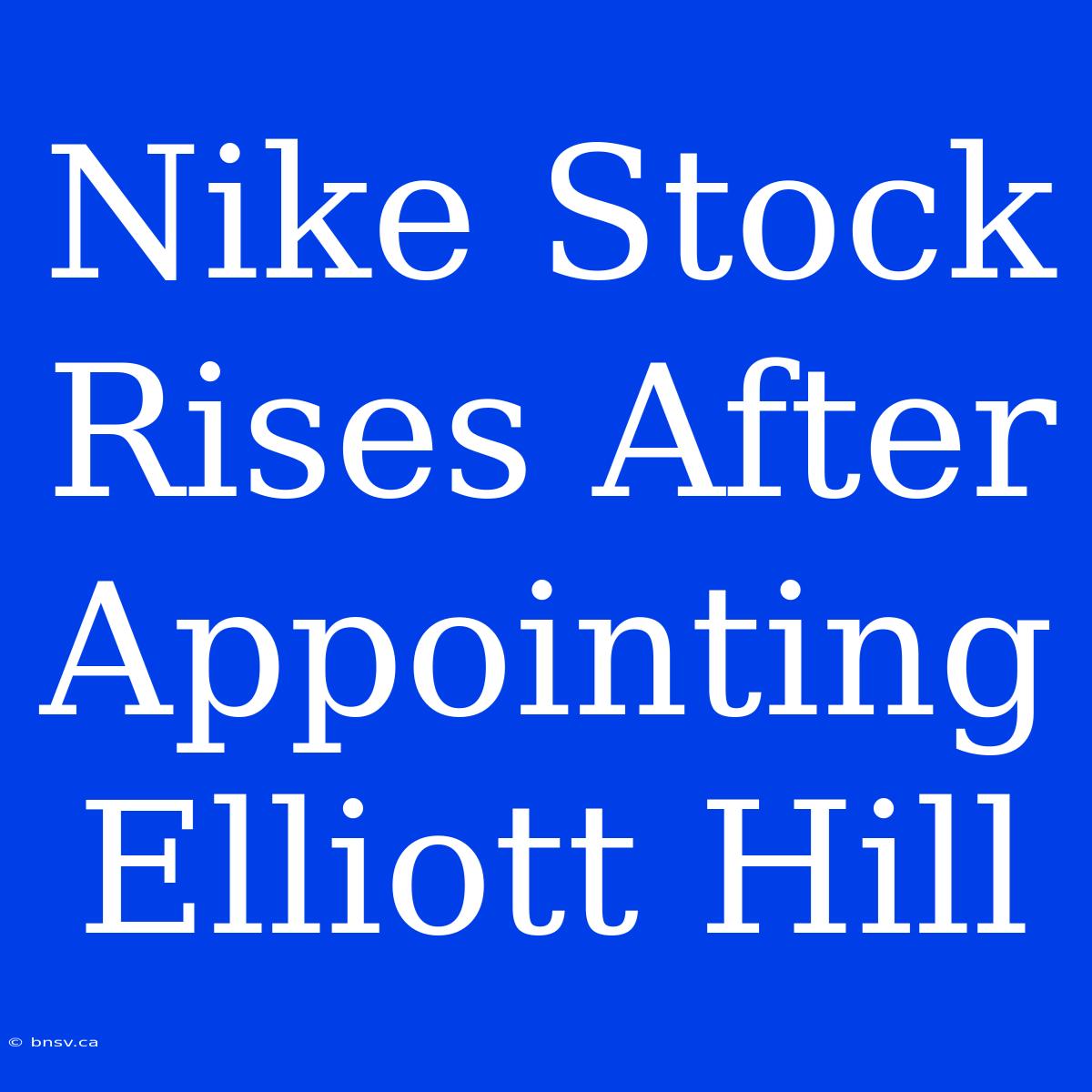 Nike Stock Rises After Appointing Elliott Hill