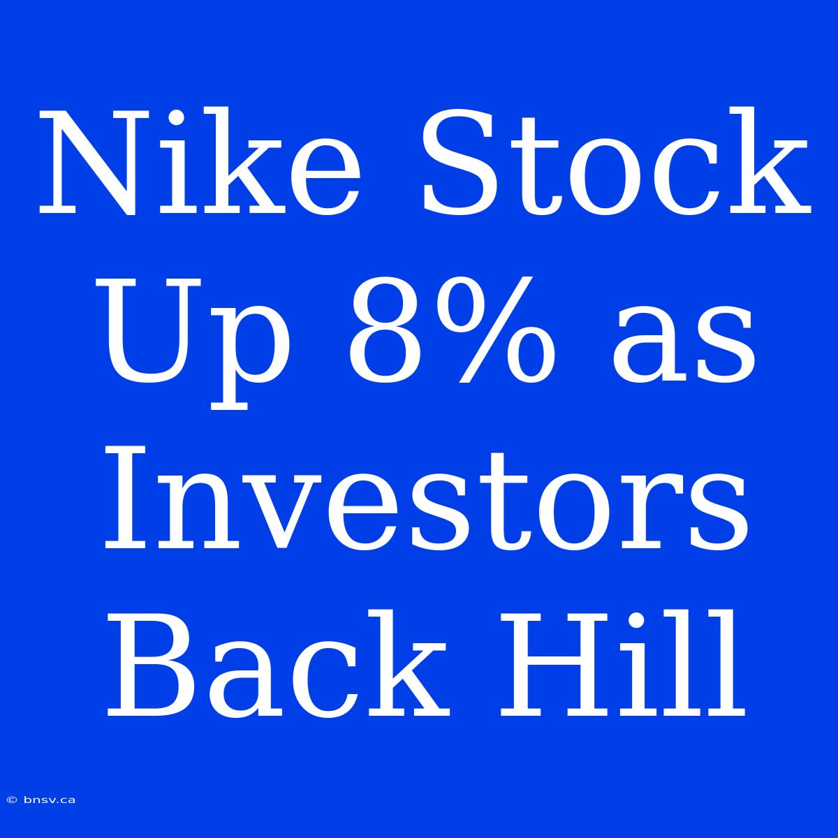 Nike Stock Up 8% As Investors Back Hill