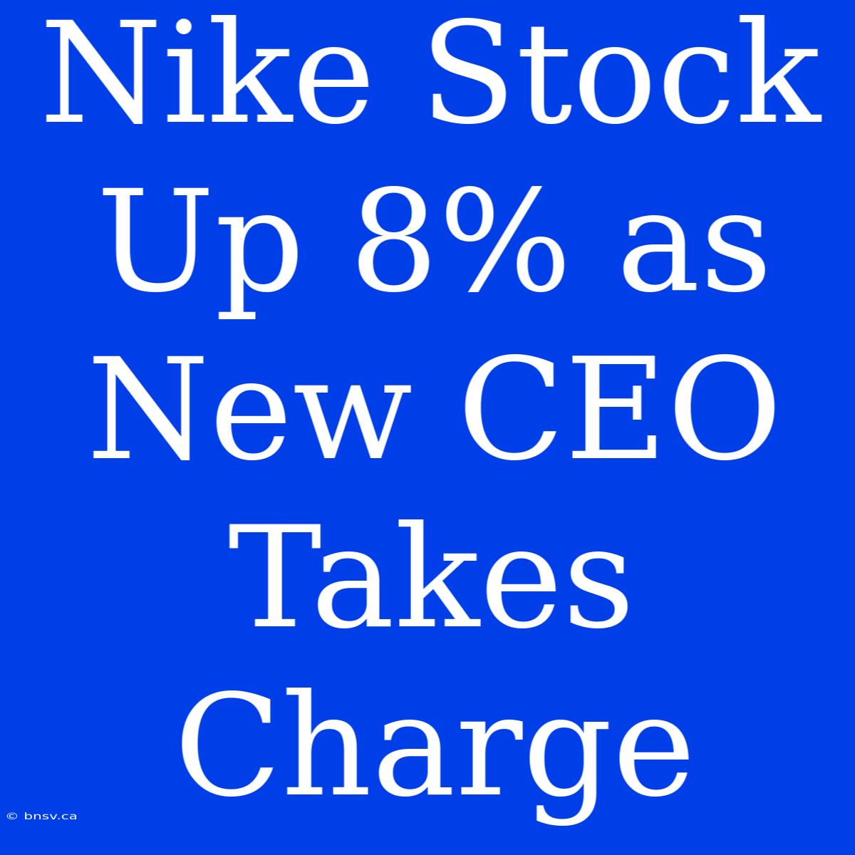 Nike Stock Up 8% As New CEO Takes Charge