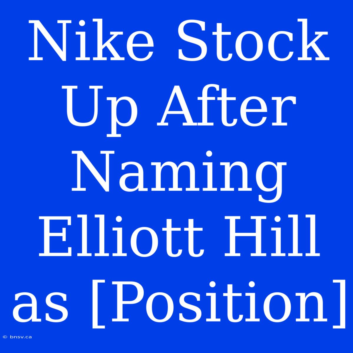 Nike Stock Up After Naming Elliott Hill As [Position]