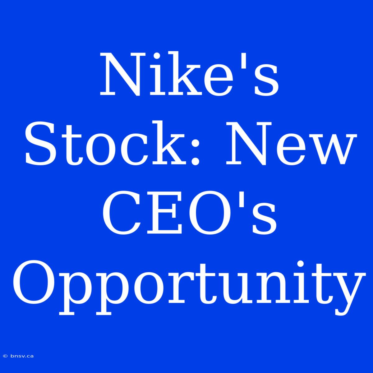 Nike's Stock: New CEO's Opportunity