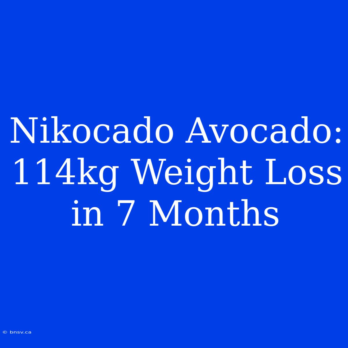 Nikocado Avocado: 114kg Weight Loss In 7 Months