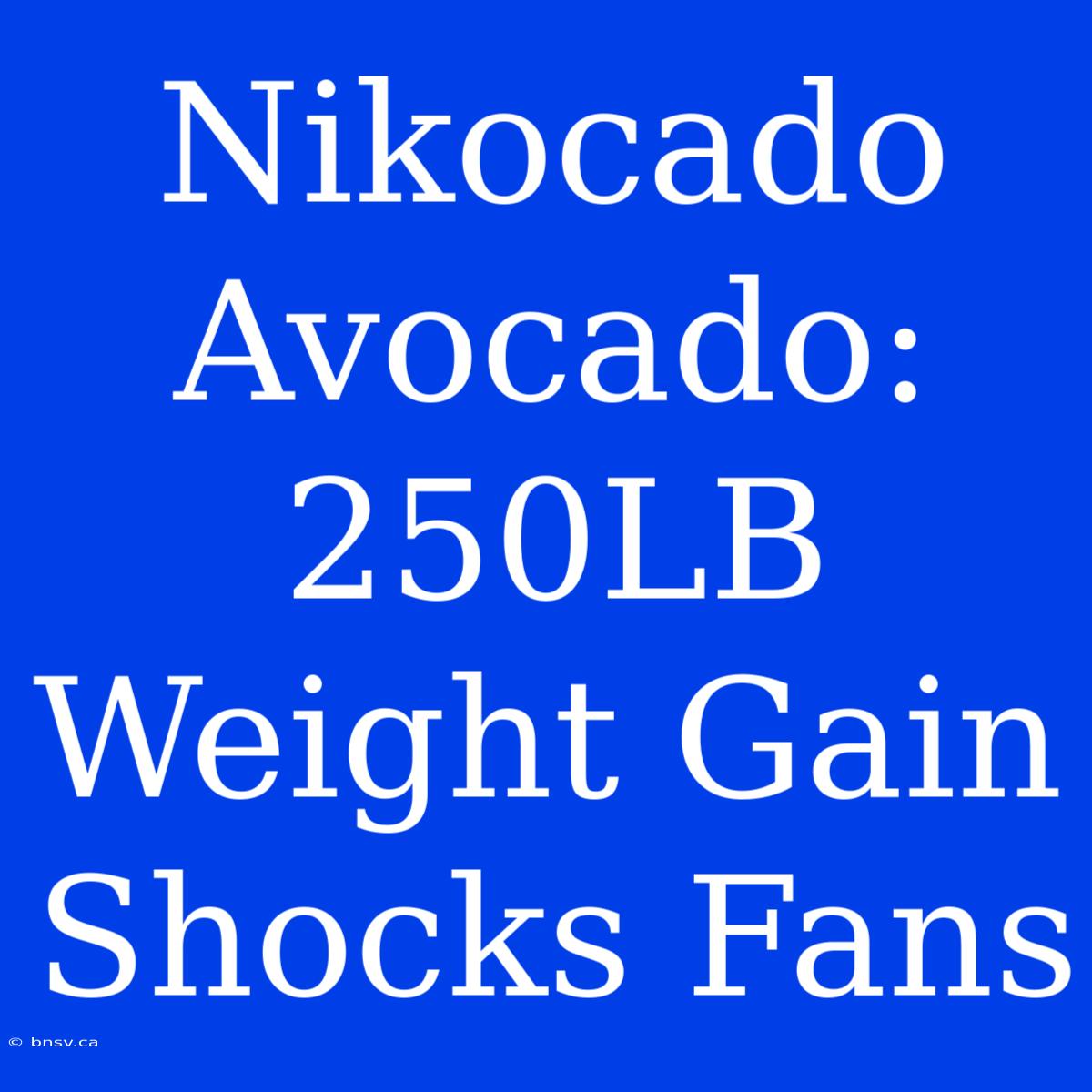 Nikocado Avocado: 250LB Weight Gain Shocks Fans