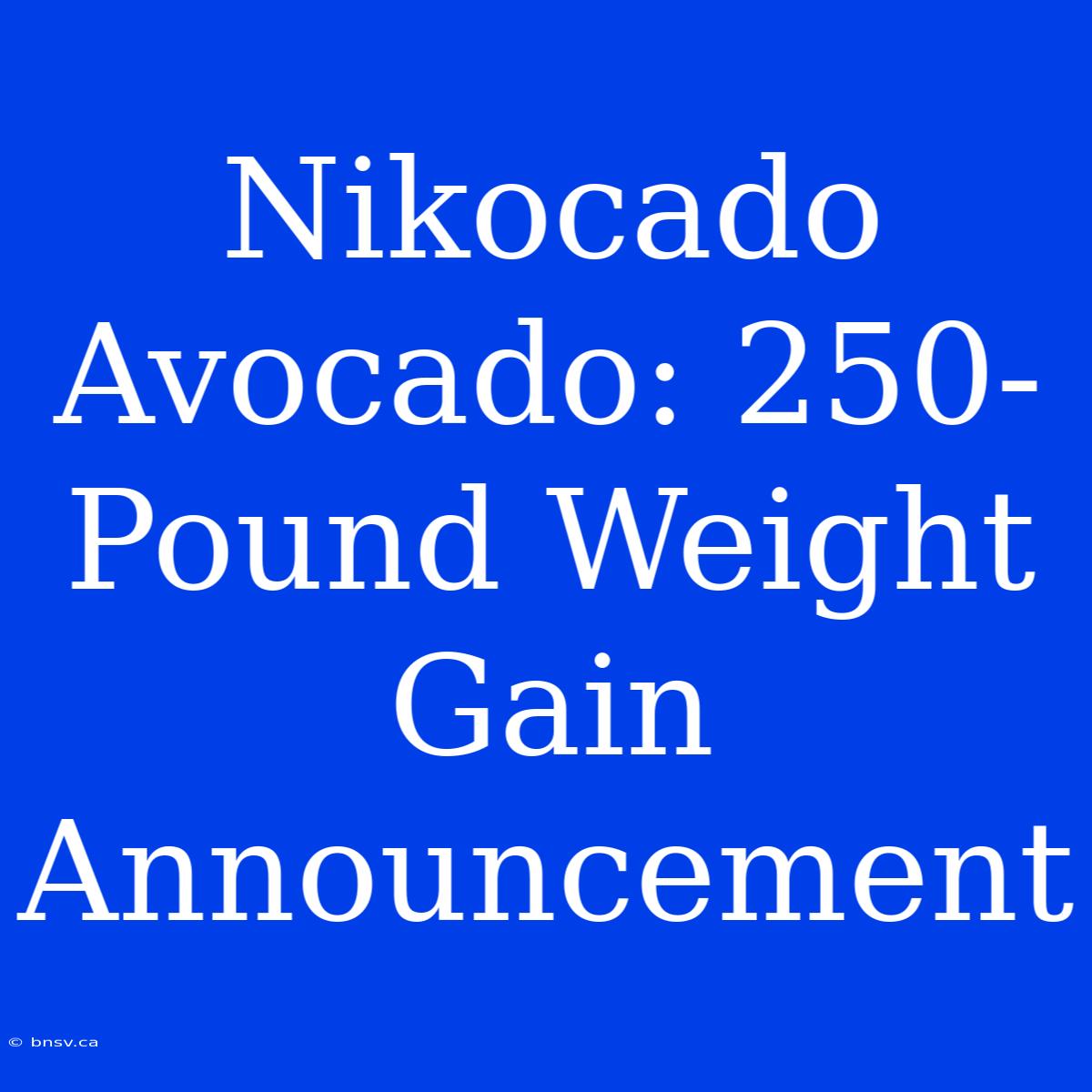 Nikocado Avocado: 250-Pound Weight Gain Announcement