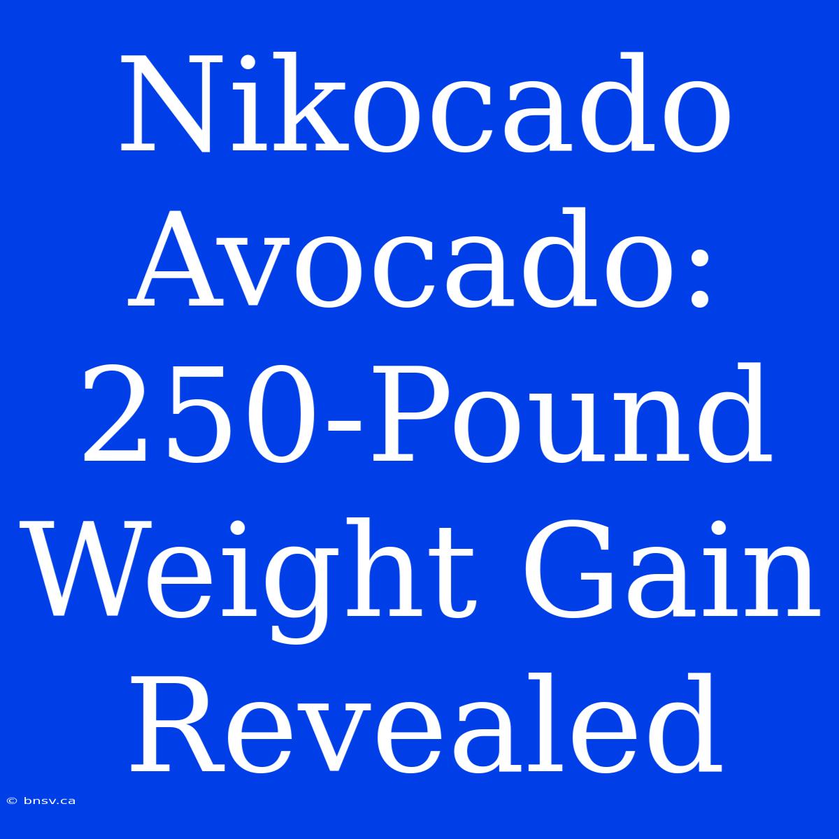 Nikocado Avocado: 250-Pound Weight Gain Revealed